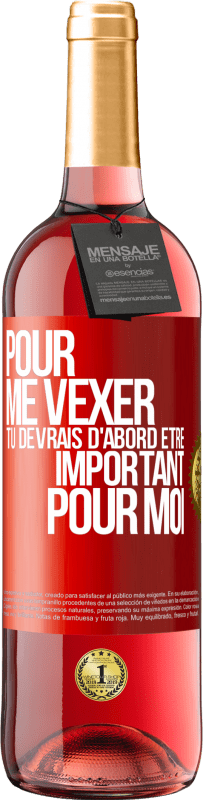 29,95 € Envoi gratuit | Vin rosé Édition ROSÉ Pour me vexer tu devrais d'abord être important pour moi Étiquette Rouge. Étiquette personnalisable Vin jeune Récolte 2024 Tempranillo