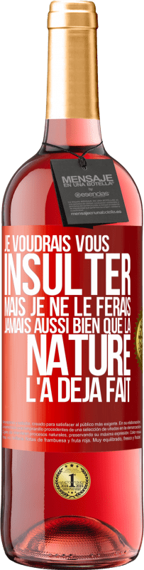 29,95 € Envoi gratuit | Vin rosé Édition ROSÉ Je voudrais vous insulter mais je ne le ferais jamais aussi bien que la nature l'a déjà fait Étiquette Rouge. Étiquette personnalisable Vin jeune Récolte 2024 Tempranillo