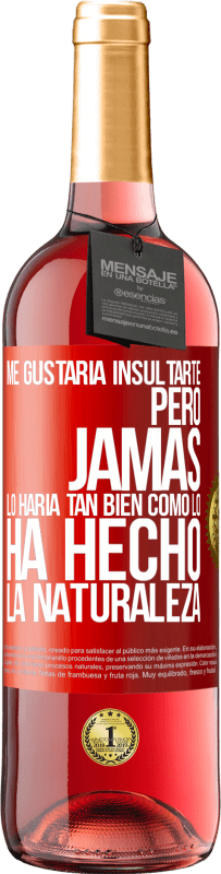 29,95 € Envío gratis | Vino Rosado Edición ROSÉ Me gustaría insultarte, pero jamás lo haría tan bien como lo ha hecho la naturaleza Etiqueta Roja. Etiqueta personalizable Vino joven Cosecha 2025 Tempranillo