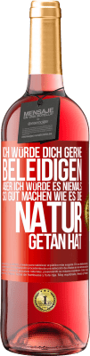 29,95 € Kostenloser Versand | Roséwein ROSÉ Ausgabe Ich würde dich gerne beleidigen, aber ich würde es niemals so gut machen wie es die Natur getan hat Rote Markierung. Anpassbares Etikett Junger Wein Ernte 2024 Tempranillo