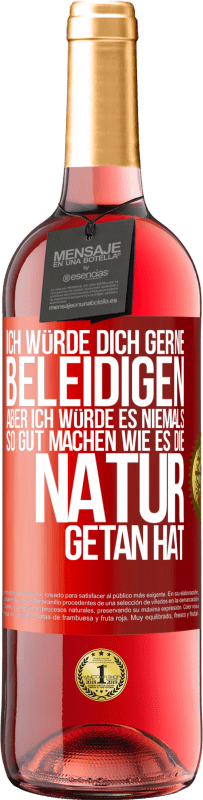 29,95 € Kostenloser Versand | Roséwein ROSÉ Ausgabe Ich würde dich gerne beleidigen, aber ich würde es niemals so gut machen wie es die Natur getan hat Rote Markierung. Anpassbares Etikett Junger Wein Ernte 2024 Tempranillo