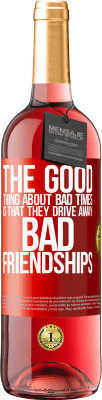 29,95 € Free Shipping | Rosé Wine ROSÉ Edition The good thing about bad times is that they drive away bad friendships Red Label. Customizable label Young wine Harvest 2023 Tempranillo