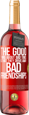 29,95 € Free Shipping | Rosé Wine ROSÉ Edition The good thing about bad times is that they drive away bad friendships Red Label. Customizable label Young wine Harvest 2025 Tempranillo