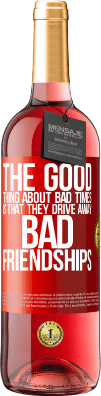 29,95 € Free Shipping | Rosé Wine ROSÉ Edition The good thing about bad times is that they drive away bad friendships Red Label. Customizable label Young wine Harvest 2024 Tempranillo