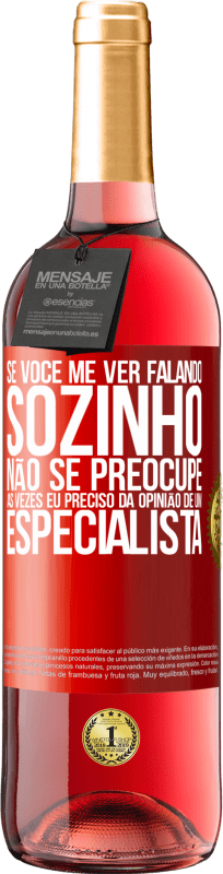 29,95 € Envio grátis | Vinho rosé Edição ROSÉ Se você me ver falando sozinho, não se preocupe. Às vezes eu preciso da opinião de um especialista Etiqueta Vermelha. Etiqueta personalizável Vinho jovem Colheita 2024 Tempranillo