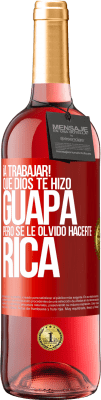 29,95 € Envío gratis | Vino Rosado Edición ROSÉ ¡A trabajar! Que Dios te hizo guapa, pero se le olvidó hacerte rica Etiqueta Roja. Etiqueta personalizable Vino joven Cosecha 2025 Tempranillo