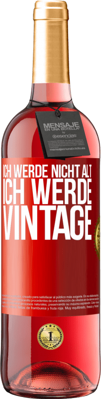 29,95 € Kostenloser Versand | Roséwein ROSÉ Ausgabe Ich werde nicht alt, ich werde Vintage Rote Markierung. Anpassbares Etikett Junger Wein Ernte 2024 Tempranillo