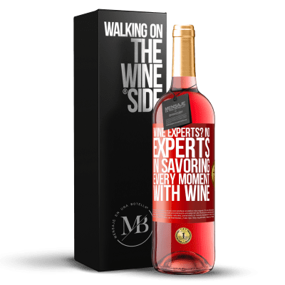 «wine experts? No, experts in savoring every moment, with wine» ROSÉ Edition