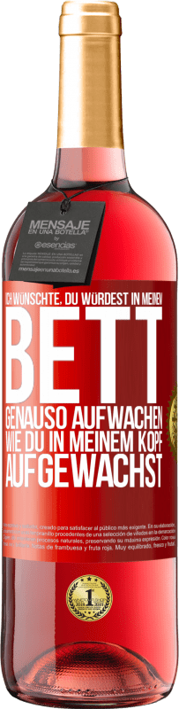 29,95 € Kostenloser Versand | Roséwein ROSÉ Ausgabe Ich wünschte, du würdest in meinem Bett genauso aufwachen, wie du in meinem Kopf aufgewachst Rote Markierung. Anpassbares Etikett Junger Wein Ernte 2024 Tempranillo