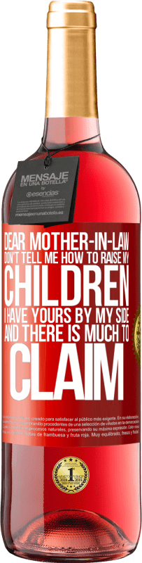29,95 € Free Shipping | Rosé Wine ROSÉ Edition Dear mother-in-law, don't tell me how to raise my children. I have yours by my side and there is much to claim Red Label. Customizable label Young wine Harvest 2022 Tempranillo