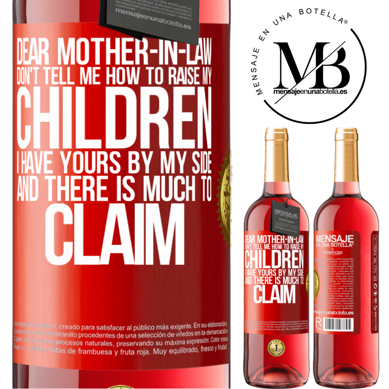 29,95 € Free Shipping | Rosé Wine ROSÉ Edition Dear mother-in-law, don't tell me how to raise my children. I have yours by my side and there is much to claim Red Label. Customizable label Young wine Harvest 2022 Tempranillo