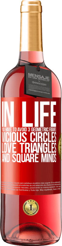 29,95 € Free Shipping | Rosé Wine ROSÉ Edition In life you have to avoid 3 geometric figures. Vicious circles, love triangles and square minds Red Label. Customizable label Young wine Harvest 2024 Tempranillo