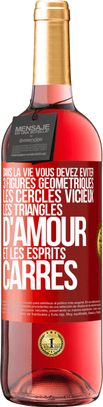 29,95 € Envoi gratuit | Vin rosé Édition ROSÉ Dans la vie vous devez éviter 3 figures géométriques. Les cercles vicieux, les triangles d'amour et les esprits carrés Étiquette Rouge. Étiquette personnalisable Vin jeune Récolte 2024 Tempranillo