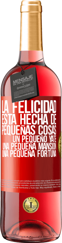 29,95 € Envío gratis | Vino Rosado Edición ROSÉ La felicidad está hecha de pequeñas cosas: un pequeño yate, una pequeña mansión, una pequeña fortuna Etiqueta Roja. Etiqueta personalizable Vino joven Cosecha 2023 Tempranillo