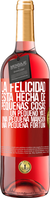 29,95 € Envío gratis | Vino Rosado Edición ROSÉ La felicidad está hecha de pequeñas cosas: un pequeño yate, una pequeña mansión, una pequeña fortuna Etiqueta Roja. Etiqueta personalizable Vino joven Cosecha 2024 Tempranillo