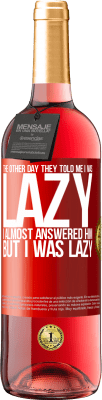 29,95 € Free Shipping | Rosé Wine ROSÉ Edition The other day they told me I was lazy, I almost answered him, but I was lazy Red Label. Customizable label Young wine Harvest 2024 Tempranillo