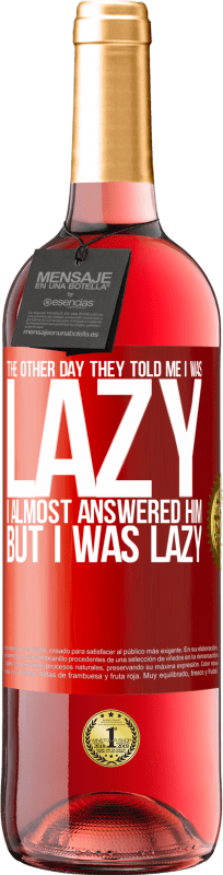 29,95 € Free Shipping | Rosé Wine ROSÉ Edition The other day they told me I was lazy, I almost answered him, but I was lazy Red Label. Customizable label Young wine Harvest 2023 Tempranillo