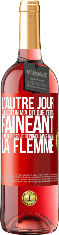 29,95 € Envoi gratuit | Vin rosé Édition ROSÉ L'autre jour quelqu'un m'a dit que j'étais fainéant, je lui ai presque répondu mais j'avais la flemme Étiquette Rouge. Étiquette personnalisable Vin jeune Récolte 2024 Tempranillo