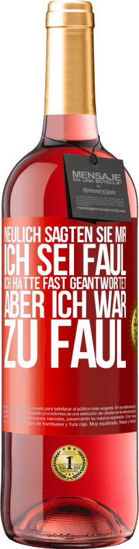 29,95 € Kostenloser Versand | Roséwein ROSÉ Ausgabe Neulich sagten sie mir, ich sei faul. Ich hätte fast geantwortet, aber ich war zu faul Rote Markierung. Anpassbares Etikett Junger Wein Ernte 2024 Tempranillo