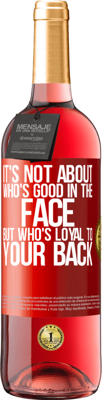 29,95 € Free Shipping | Rosé Wine ROSÉ Edition It's not about who's good in the face, but who's loyal to your back Red Label. Customizable label Young wine Harvest 2024 Tempranillo