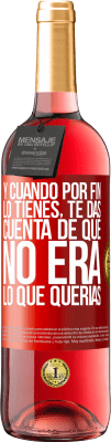 29,95 € Envío gratis | Vino Rosado Edición ROSÉ Y cuando por fin lo tienes, te das cuenta de que no era lo que querías Etiqueta Roja. Etiqueta personalizable Vino joven Cosecha 2025 Tempranillo
