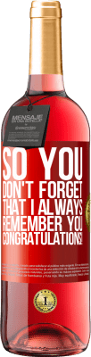 29,95 € Бесплатная доставка | Розовое вино Издание ROSÉ Так что ты не забывай, что я всегда тебя помню. Поздравляем! Красная метка. Настраиваемая этикетка Молодое вино Урожай 2024 Tempranillo