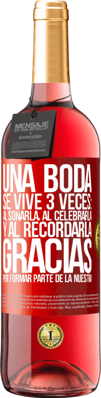 29,95 € Envío gratis | Vino Rosado Edición ROSÉ Una boda se vive 3 veces: al soñarla, al celebrarla y al recordarla. Gracias por formar parte de la nuestra Etiqueta Roja. Etiqueta personalizable Vino joven Cosecha 2024 Tempranillo