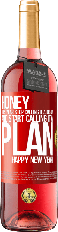 29,95 € Free Shipping | Rosé Wine ROSÉ Edition Honey, this year stop calling it a dream and start calling it a plan. Happy New Year! Red Label. Customizable label Young wine Harvest 2024 Tempranillo