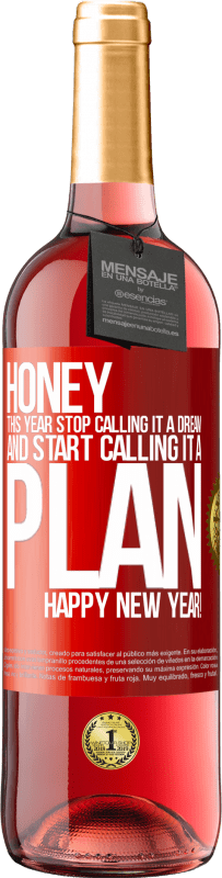 29,95 € Free Shipping | Rosé Wine ROSÉ Edition Honey, this year stop calling it a dream and start calling it a plan. Happy New Year! Red Label. Customizable label Young wine Harvest 2025 Tempranillo