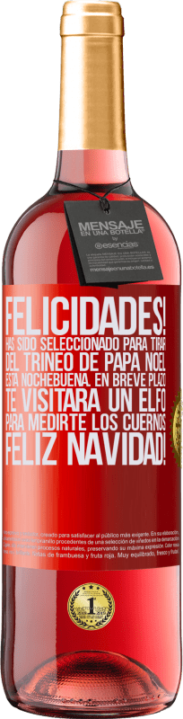 29,95 € Envío gratis | Vino Rosado Edición ROSÉ Felicidades! Has sido seleccionado para tirar del trineo de Papá Noel esta nochebuena. En breve plazo te visitará un elfo Etiqueta Roja. Etiqueta personalizable Vino joven Cosecha 2024 Tempranillo