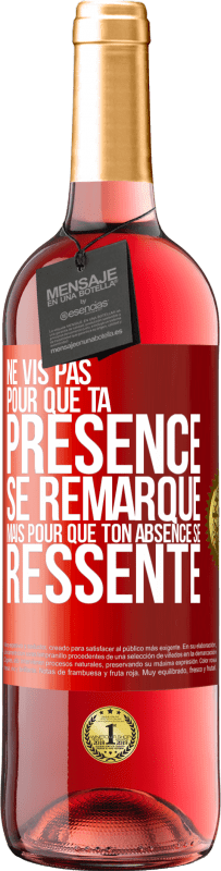 29,95 € Envoi gratuit | Vin rosé Édition ROSÉ Ne vis pas pour que ta présence se remarque, mais pour que ton absence se ressente Étiquette Rouge. Étiquette personnalisable Vin jeune Récolte 2024 Tempranillo