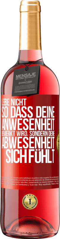 29,95 € Kostenloser Versand | Roséwein ROSÉ Ausgabe Lebe nicht, so dass deine Anwesenheit bemerkt wird, sondern deine Abwesenheit sich fühlt Rote Markierung. Anpassbares Etikett Junger Wein Ernte 2024 Tempranillo