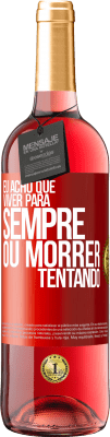 29,95 € Envio grátis | Vinho rosé Edição ROSÉ Eu acho que viver para sempre, ou morrer tentando Etiqueta Vermelha. Etiqueta personalizável Vinho jovem Colheita 2025 Tempranillo