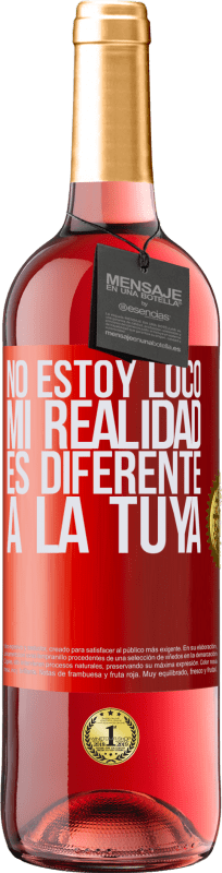 29,95 € Envío gratis | Vino Rosado Edición ROSÉ No estoy loco, mi realidad es diferente a la tuya Etiqueta Roja. Etiqueta personalizable Vino joven Cosecha 2025 Tempranillo