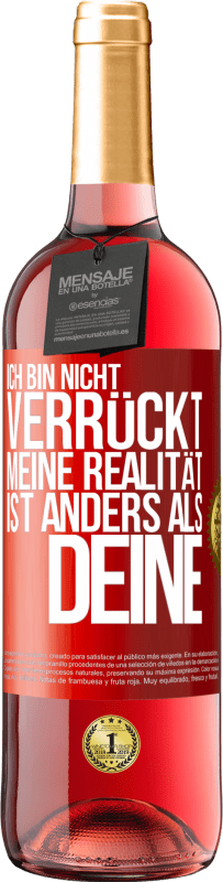 29,95 € Kostenloser Versand | Roséwein ROSÉ Ausgabe Ich bin nicht verrückt, meine Realität ist anders als deine Rote Markierung. Anpassbares Etikett Junger Wein Ernte 2024 Tempranillo