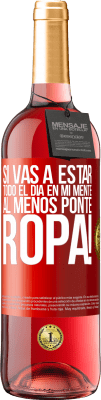 29,95 € Envío gratis | Vino Rosado Edición ROSÉ Si vas a estar todo el día en mi mente, al menos ponte ropa! Etiqueta Roja. Etiqueta personalizable Vino joven Cosecha 2023 Tempranillo