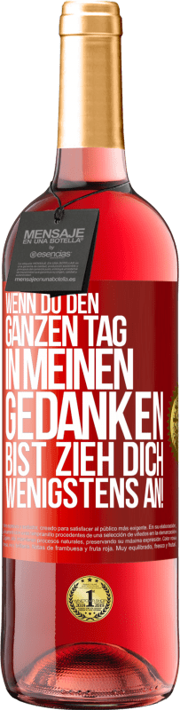 29,95 € Kostenloser Versand | Roséwein ROSÉ Ausgabe Wenn du den ganzen Tag in meinen Gedanken bist, zieh dich wenigstens an! Rote Markierung. Anpassbares Etikett Junger Wein Ernte 2024 Tempranillo