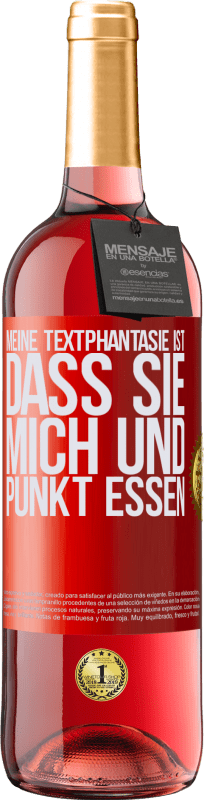 29,95 € Kostenloser Versand | Roséwein ROSÉ Ausgabe Meine Textphantasie ist, dass Sie mich und Punkt essen Rote Markierung. Anpassbares Etikett Junger Wein Ernte 2024 Tempranillo