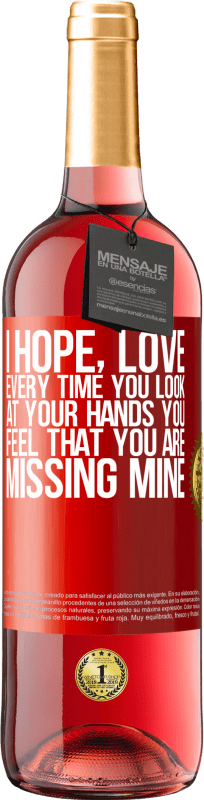 29,95 € Free Shipping | Rosé Wine ROSÉ Edition I hope, love, every time you look at your hands you feel that you are missing mine Red Label. Customizable label Young wine Harvest 2024 Tempranillo