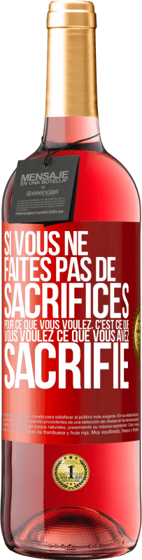 29,95 € Envoi gratuit | Vin rosé Édition ROSÉ Si vous ne faites pas de sacrifices pour ce que vous voulez, c'est ce que vous voulez ce que vous avez sacrifié Étiquette Rouge. Étiquette personnalisable Vin jeune Récolte 2024 Tempranillo