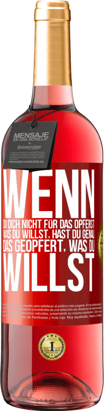 29,95 € Kostenloser Versand | Roséwein ROSÉ Ausgabe Wenn du dich nicht für das opferst, was du willst, hast du genau das geopfert, was du willst Rote Markierung. Anpassbares Etikett Junger Wein Ernte 2024 Tempranillo