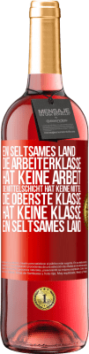 29,95 € Kostenloser Versand | Roséwein ROSÉ Ausgabe Ein seltsames Land: Die Arbeiterklasse hat keine Arbeit, die Mittelschicht hat keine Mittel, die oberste Klasse hat keine Klasse Rote Markierung. Anpassbares Etikett Junger Wein Ernte 2023 Tempranillo