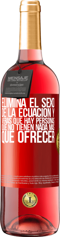 29,95 € Envío gratis | Vino Rosado Edición ROSÉ Elimina el sexo de la ecuación y verás que hay personas que no tienen nada más que ofrecer Etiqueta Roja. Etiqueta personalizable Vino joven Cosecha 2024 Tempranillo