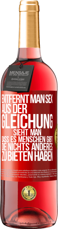 29,95 € Kostenloser Versand | Roséwein ROSÉ Ausgabe Entfernt man Sex aus der Gleichung, sieht man, dass es Menschen gibt, die nichts anderes zu bieten haben Rote Markierung. Anpassbares Etikett Junger Wein Ernte 2024 Tempranillo