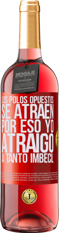 29,95 € Envío gratis | Vino Rosado Edición ROSÉ Los polos opuestos se atraen. Por eso yo atraigo a tanto imbécil Etiqueta Roja. Etiqueta personalizable Vino joven Cosecha 2024 Tempranillo