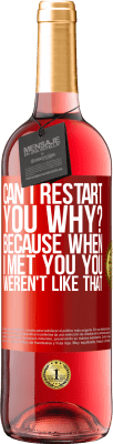 29,95 € Free Shipping | Rosé Wine ROSÉ Edition can i restart you Why? Because when I met you you weren't like that Red Label. Customizable label Young wine Harvest 2024 Tempranillo