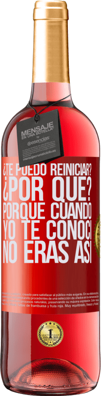 29,95 € Envío gratis | Vino Rosado Edición ROSÉ ¿Te puedo reiniciar? ¿Por qué? Porque cuando yo te conocí no eras así Etiqueta Roja. Etiqueta personalizable Vino joven Cosecha 2024 Tempranillo