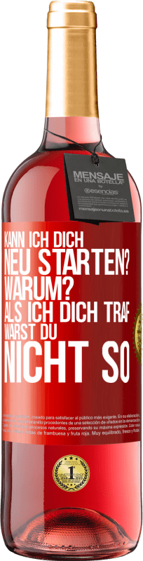 29,95 € Kostenloser Versand | Roséwein ROSÉ Ausgabe Kann ich dich neu starten? Warum? Als ich dich traf, warst du nicht so Rote Markierung. Anpassbares Etikett Junger Wein Ernte 2024 Tempranillo