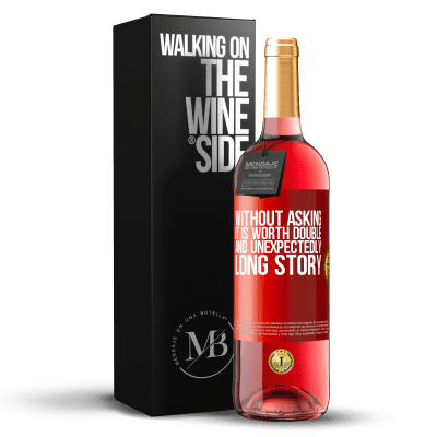 «Without asking it is worth double. And unexpectedly, long story» ROSÉ Edition