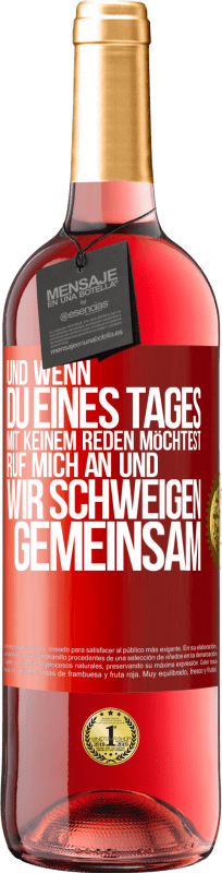 29,95 € Kostenloser Versand | Roséwein ROSÉ Ausgabe Und wenn du eines Tages mit keinem reden möchtest, ruf mich an und wir schweigen gemeinsam Rote Markierung. Anpassbares Etikett Junger Wein Ernte 2024 Tempranillo